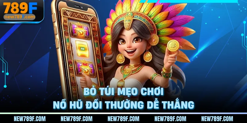 Bỏ túi mẹo chơi nổ hũ đổi thưởng dễ thắng