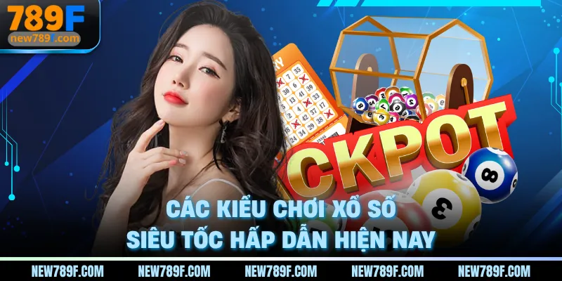 Các kiểu chơi xổ số siêu tốc hấp dẫn hiện nay