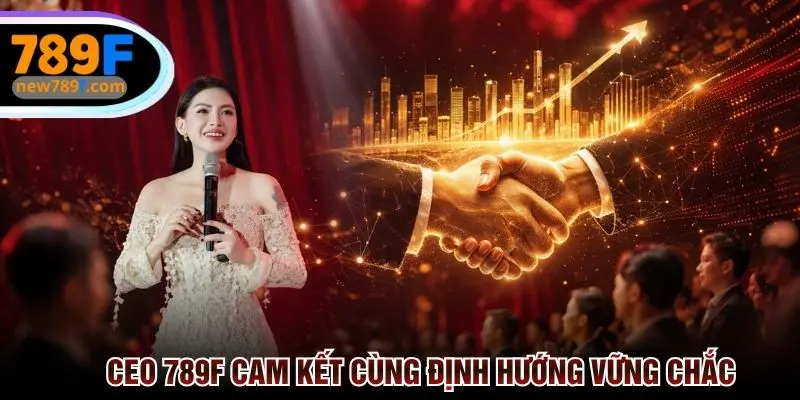 CEO 789f cam kết sự uy tín cùng định hướng vững chắc mà nhà cái 789f mang lại cho khách hàng
