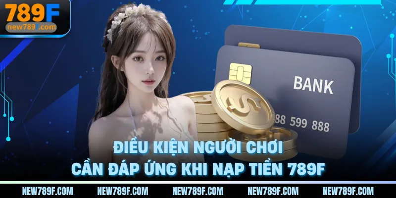 Điều kiện người chơi cần đáp ứng khi nạp tiền 789F