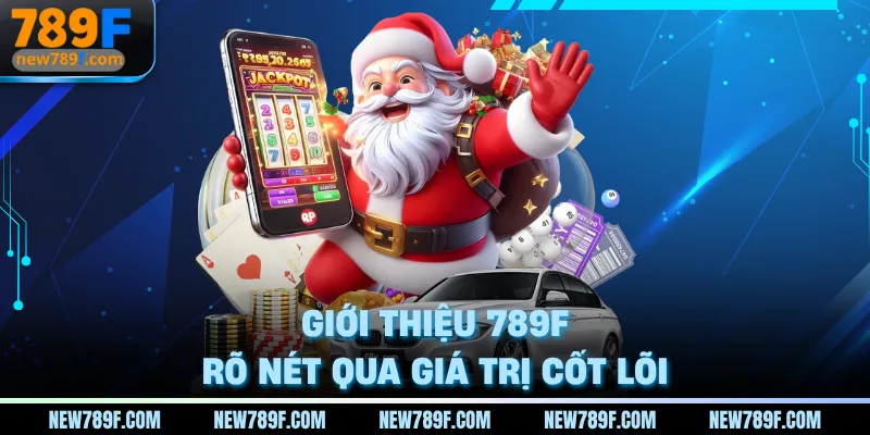 Giới thiệu 789F rõ nét qua giá trị cốt lõi