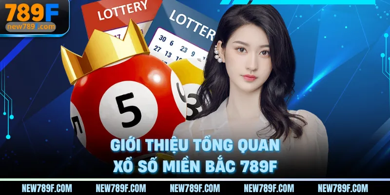 Giới thiệu tổng quan xổ số miền Bắc 789F