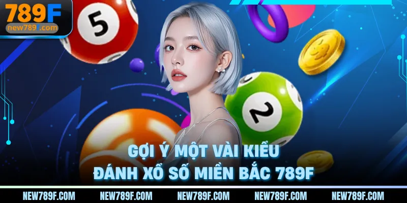 Gợi ý một vài kiểu đánh xổ số miền Bắc 789F