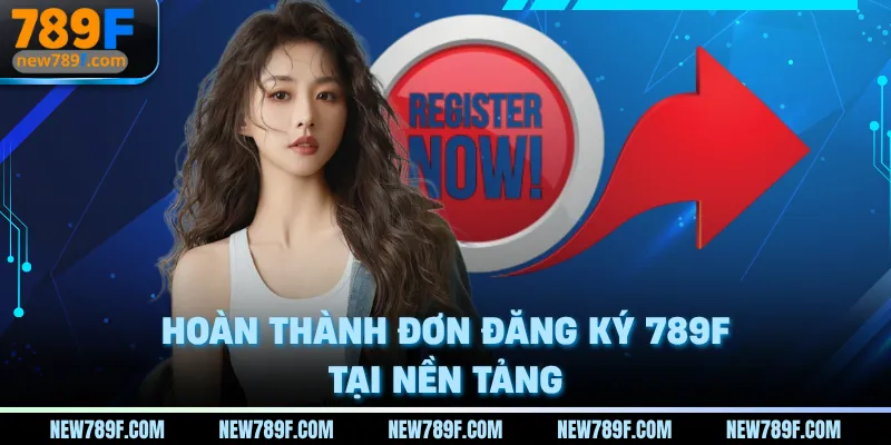 Hoàn thành đơn đăng ký 789F tại nền tảng
