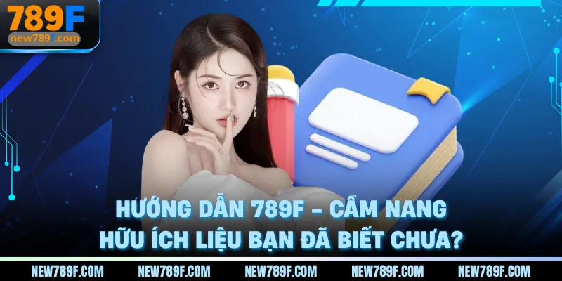 huong-dan-789f-cam-nang-huu-ich-lieu-ban-da-biet-chua