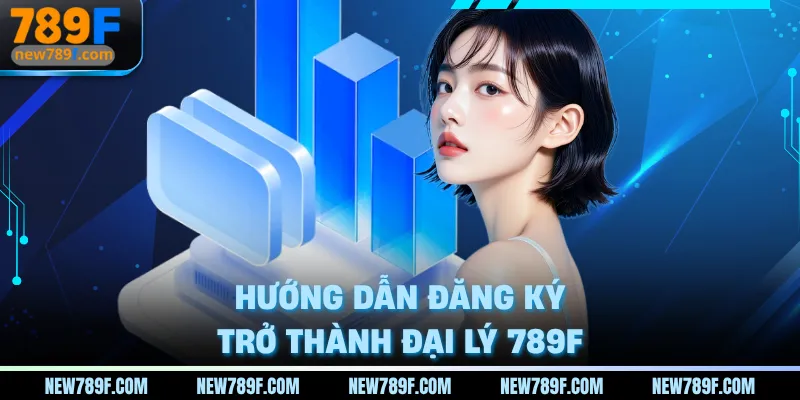 Hướng dẫn đăng ký trở thành đại lý 789F