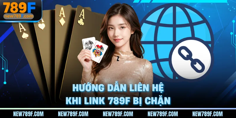 Hướng dẫn liên hệ khi link truy cập nhà cái 789F bị chặn