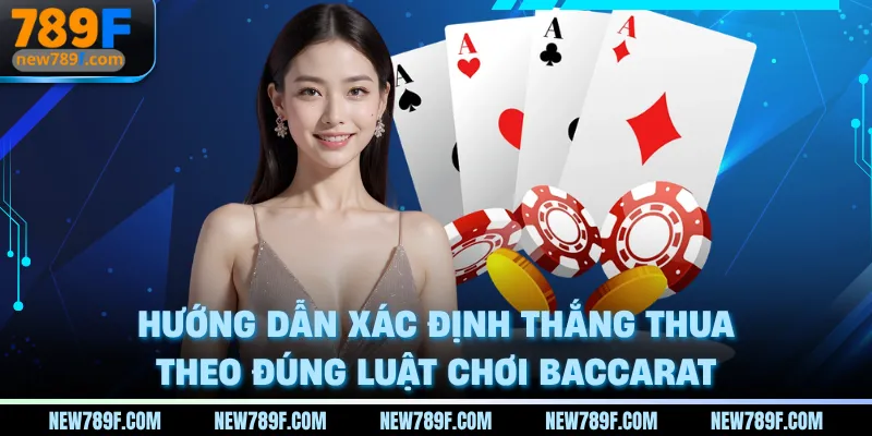 Hướng dẫn xác định thắng thua theo đúng luật chơi baccarat 789F