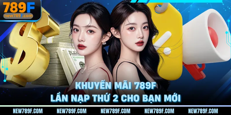 Khuyến mãi 789f lần nạp thứ 2 cho bạn mới
