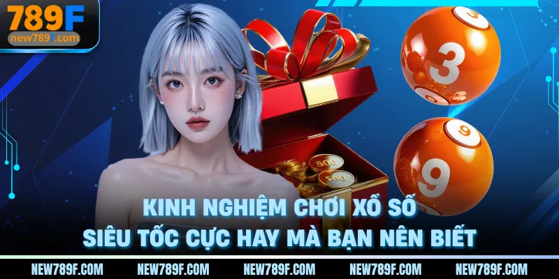 Kinh nghiệm chơi xổ số siêu tốc cực hay mà bạn nên biết