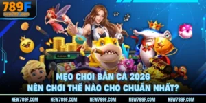 meo-choi-ban-ca-2026-nen-choi-the-nao-cho-chuan-nhat