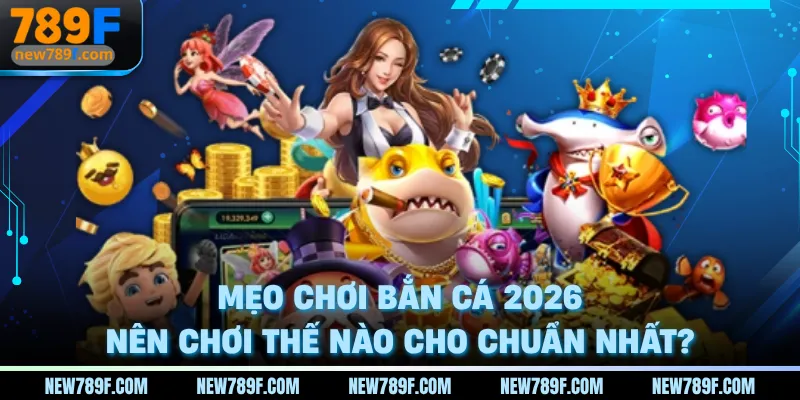 meo-choi-ban-ca-2026-nen-choi-the-nao-cho-chuan-nhat