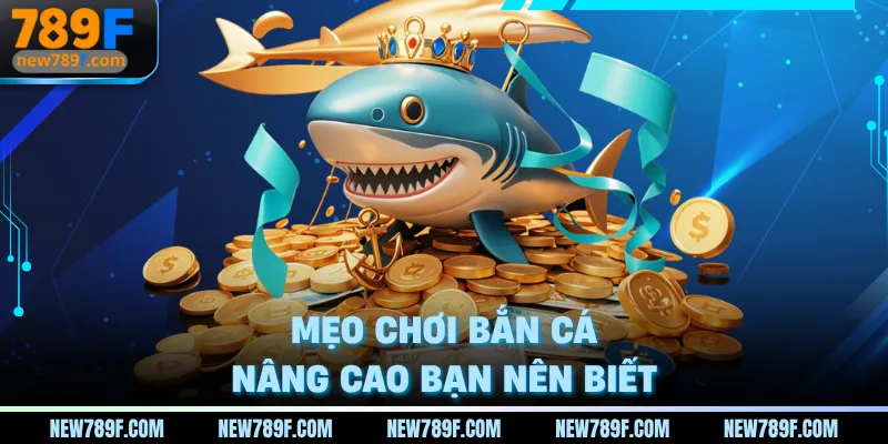 Mẹo chơi bắn cá nâng cao bạn nên biết