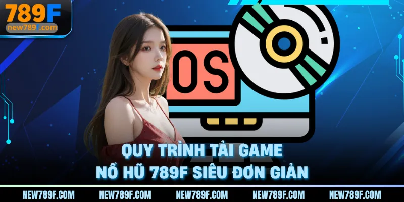 Quy trình tải game nổ hũ 789F siêu đơn giản