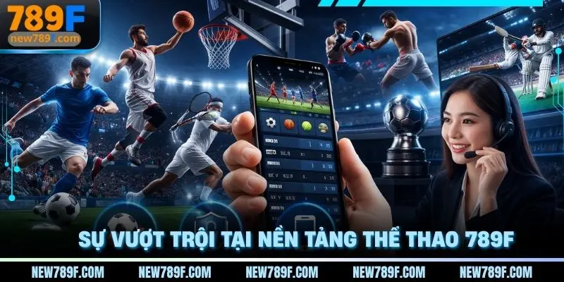Sự vượt trội tại nền tảng Thể thao 789f dành cho bet thủ