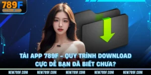 tai-app-789f-quy-trinh-download-cuc-de-ban-da-biet-chua