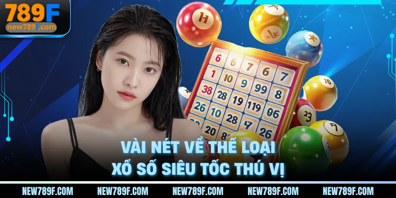 Vài nét về thể loại xổ số siêu tốc thú vị tại nền tảng 789f